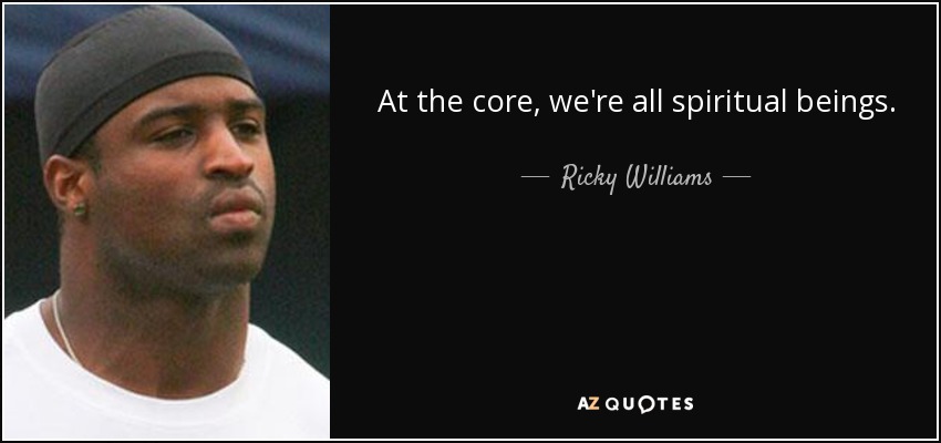 At the core, we're all spiritual beings. - Ricky Williams