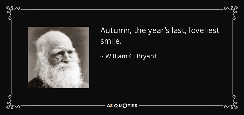 Autumn, the year's last, loveliest smile. - William C. Bryant