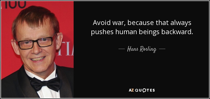 Avoid war, because that always pushes human beings backward. - Hans Rosling