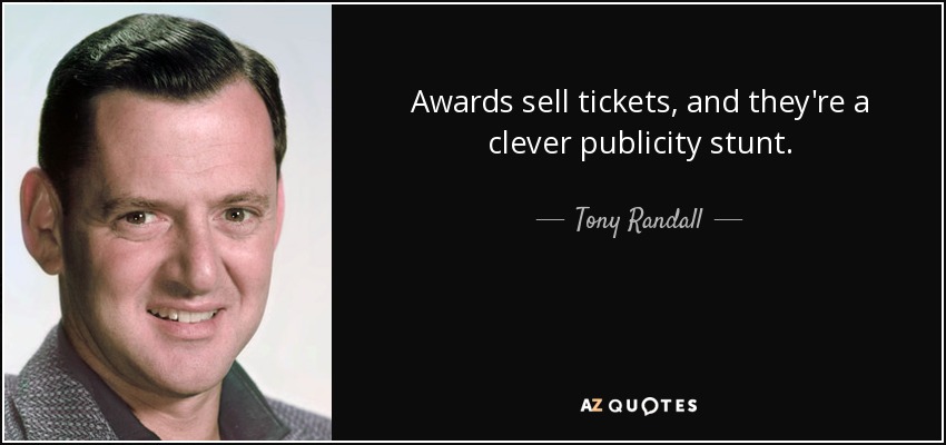 Awards sell tickets, and they're a clever publicity stunt. - Tony Randall