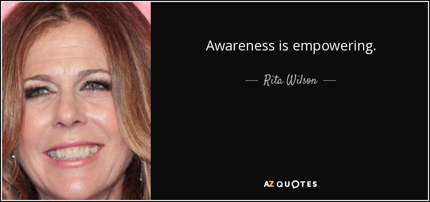 Awareness is empowering. - Rita Wilson