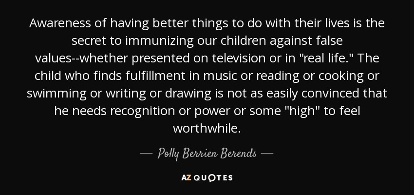 Awareness of having better things to do with their lives is the secret to immunizing our children against false values--whether presented on television or in 