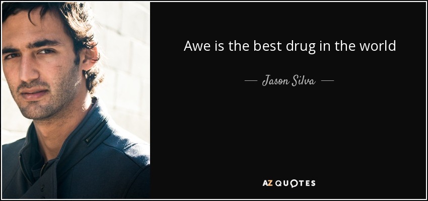 Awe is the best drug in the world - Jason Silva