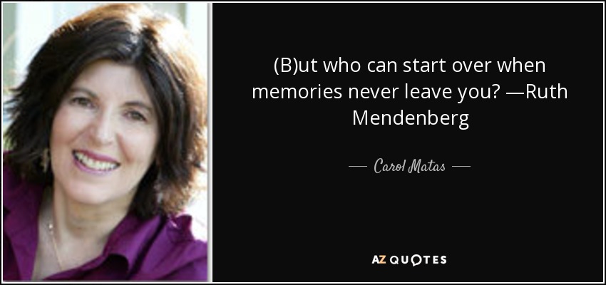 (B)ut who can start over when memories never leave you? —Ruth Mendenberg - Carol Matas
