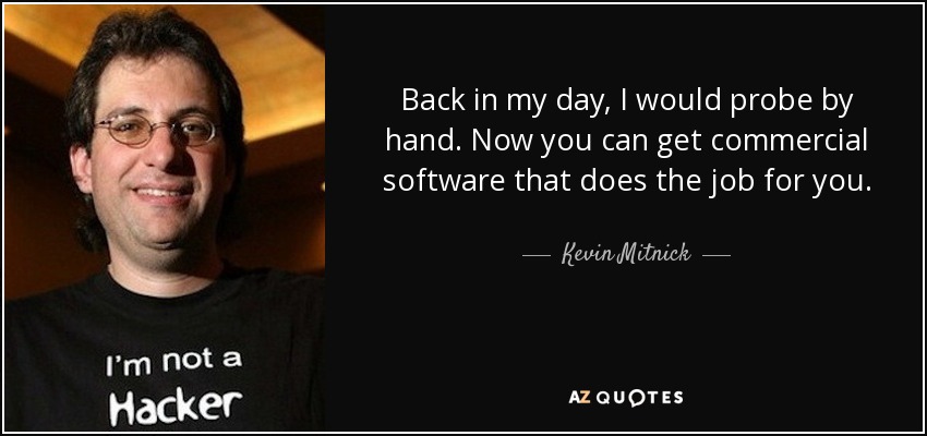 Back in my day, I would probe by hand. Now you can get commercial software that does the job for you. - Kevin Mitnick