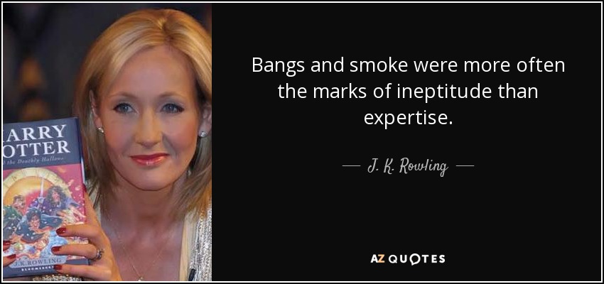Bangs and smoke were more often the marks of ineptitude than expertise. - J. K. Rowling