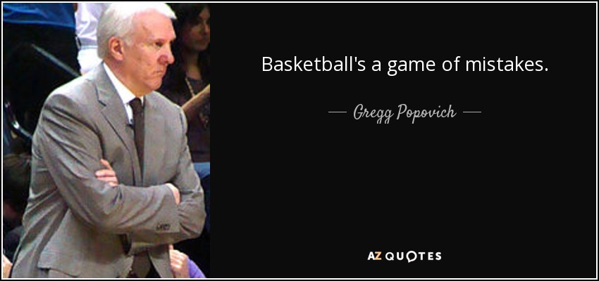 Basketball's a game of mistakes. - Gregg Popovich