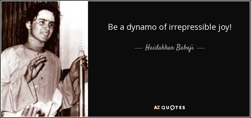 Be a dynamo of irrepressible joy! - Haidakhan Babaji