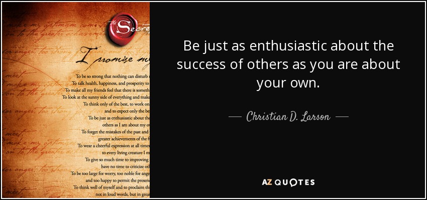 Be just as enthusiastic about the success of others as you are about your own. - Christian D. Larson