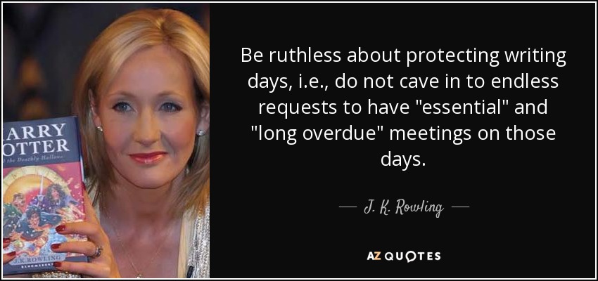 Be ruthless about protecting writing days, i.e., do not cave in to endless requests to have 