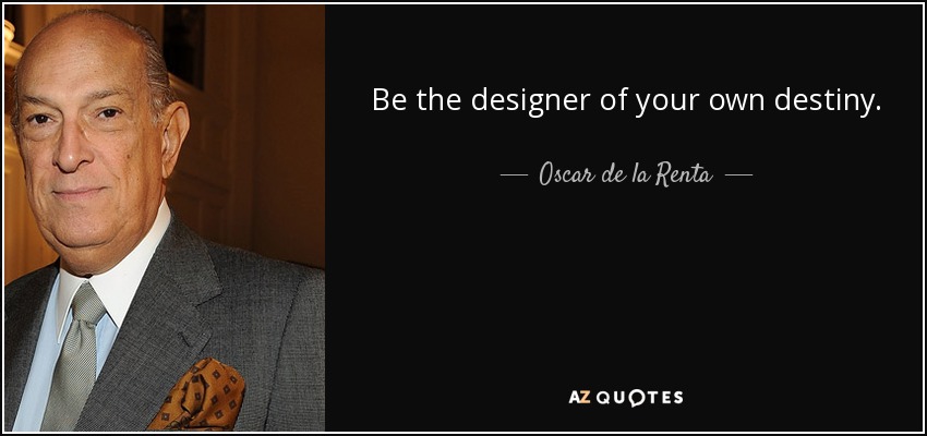 Be the designer of your own destiny. - Oscar de la Renta