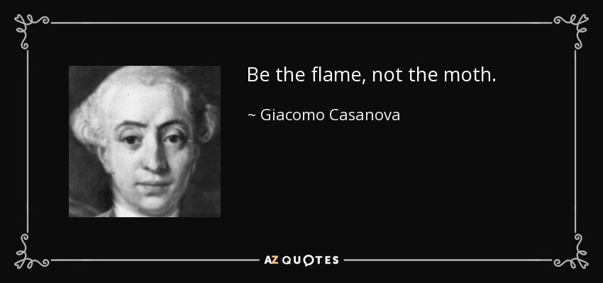 https://www.azquotes.com/picture-quotes/quote-be-the-flame-not-the-moth-giacomo-casanova-37-85-16.jpg