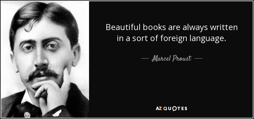 Beautiful books are always written in a sort of foreign language. - Marcel Proust