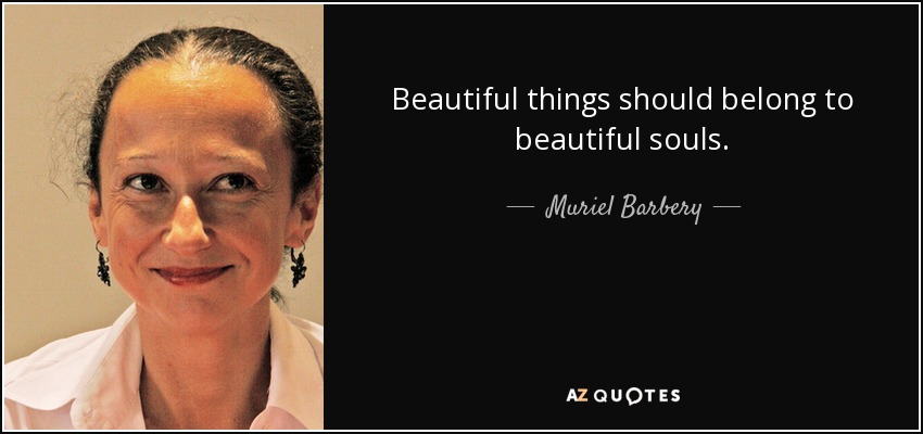 Beautiful things should belong to beautiful souls. - Muriel Barbery