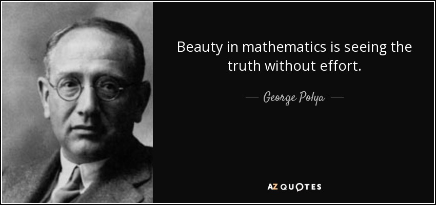 Beauty in mathematics is seeing the truth without effort. - George Polya