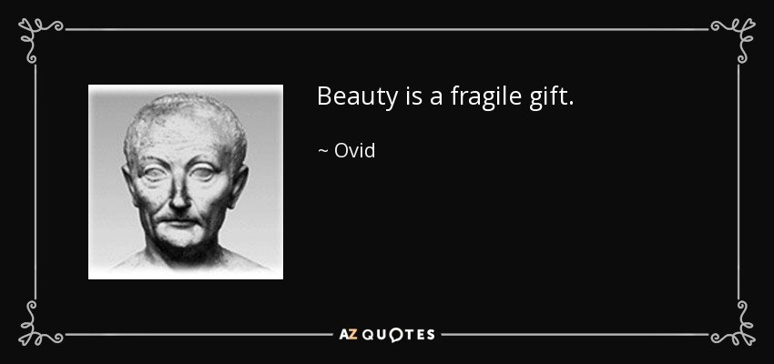 Beauty is a fragile gift. - Ovid