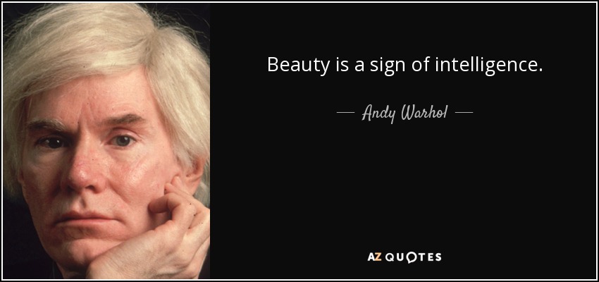 Beauty is a sign of intelligence. - Andy Warhol
