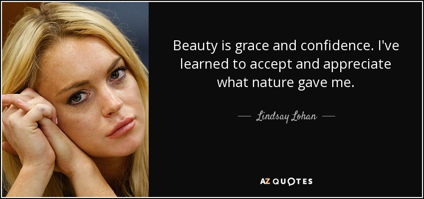 Beauty is grace and confidence. I've learned to accept and appreciate what nature gave me. - Lindsay Lohan