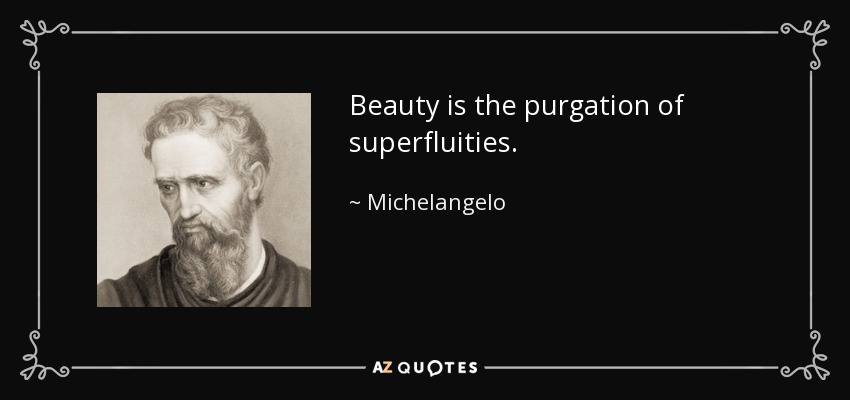 Beauty is the purgation of superfluities. - Michelangelo