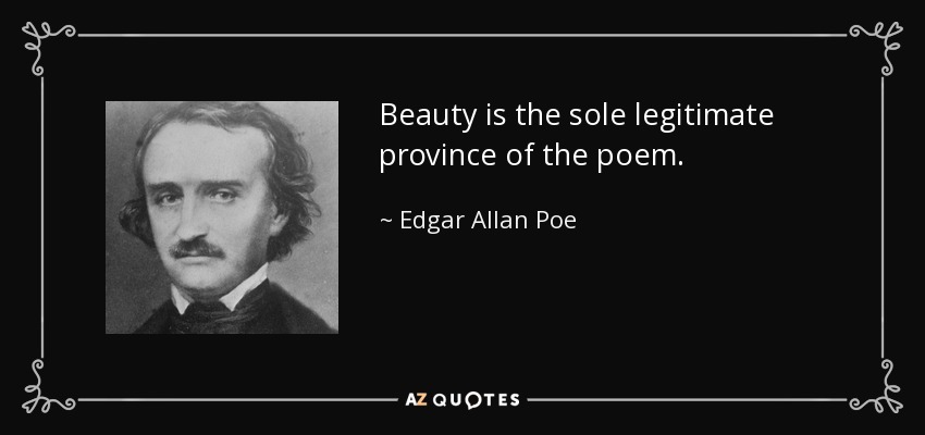 Beauty is the sole legitimate province of the poem. - Edgar Allan Poe