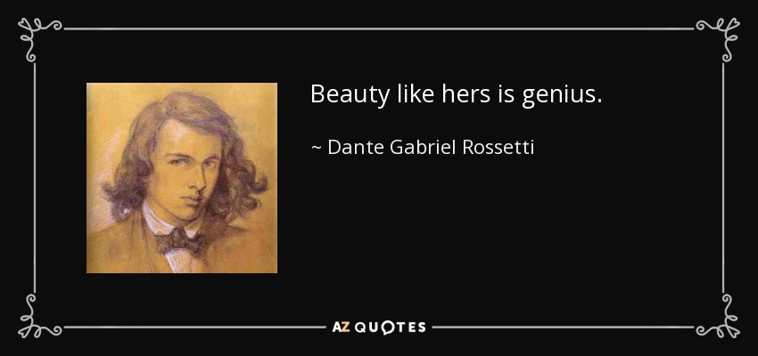 Beauty like hers is genius. - Dante Gabriel Rossetti