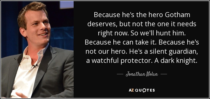 Jonathan Nolan Quote Because He S The Hero Gotham Deserves But Not The One