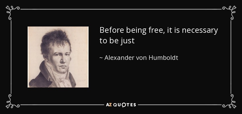 Before being free, it is necessary to be just - Alexander von Humboldt