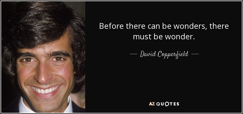 Before there can be wonders, there must be wonder. - David Copperfield