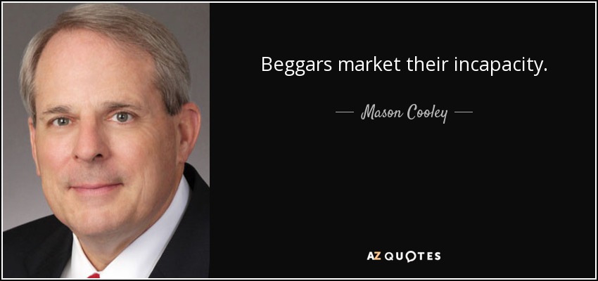 Beggars market their incapacity. - Mason Cooley