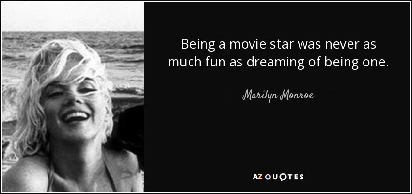 Being a movie star was never as much fun as dreaming of being one. - Marilyn Monroe
