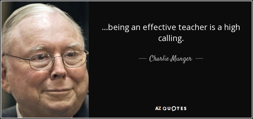 ...being an effective teacher is a high calling. - Charlie Munger