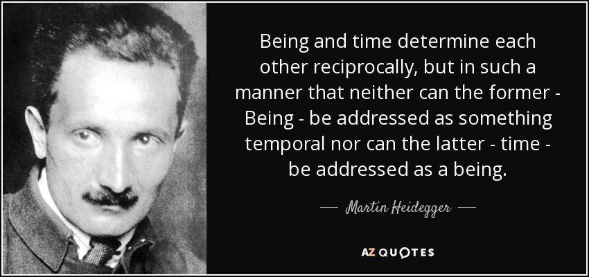 Martin Heidegger quote: and time determine each other reciprocally, such...