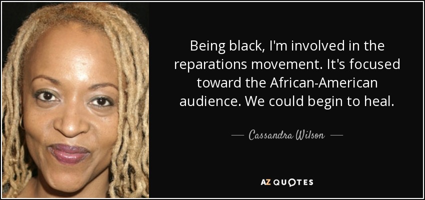 Cassandra Wilson Quote Being Black I M Involved In The Reparations Movement It S Focused