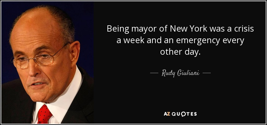 Being mayor of New York was a crisis a week and an emergency every other day. - Rudy Giuliani