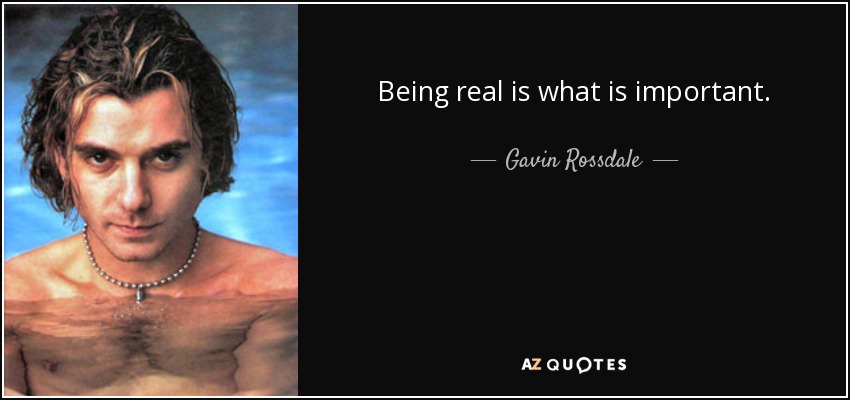 Being real is what is important. - Gavin Rossdale