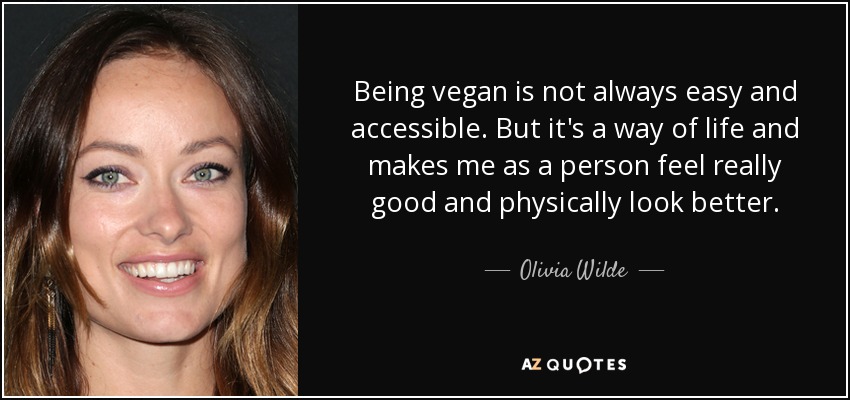 Olivia Wilde Quote Being Vegan Is Not Always Easy And Accessible But 