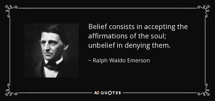 Belief consists in accepting the affirmations of the soul; unbelief in denying them. - Ralph Waldo Emerson
