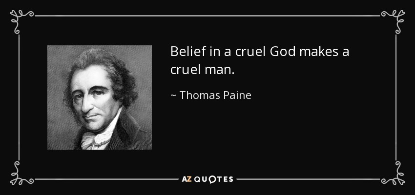 Belief in a cruel God makes a cruel man. - Thomas Paine