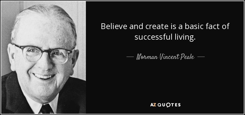 Believe and create is a basic fact of successful living. - Norman Vincent Peale
