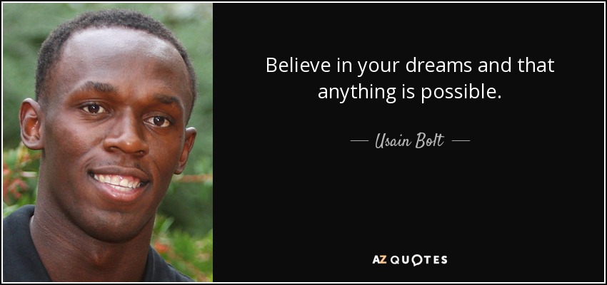 Believe in your dreams and that anything is possible. - Usain Bolt
