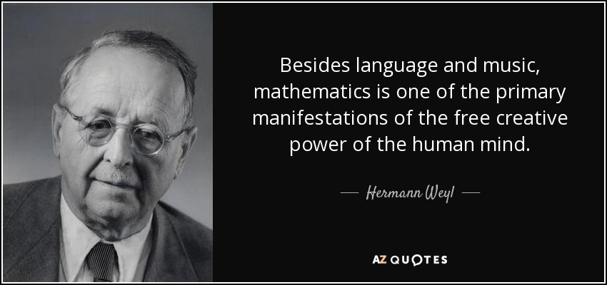 Besides language and music, mathematics is one of the primary manifestations of the free creative power of the human mind. - Hermann Weyl