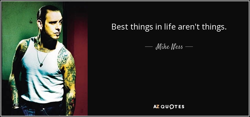 Best things in life aren't things. - Mike Ness