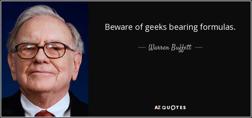 Beware of geeks bearing formulas. - Warren Buffett