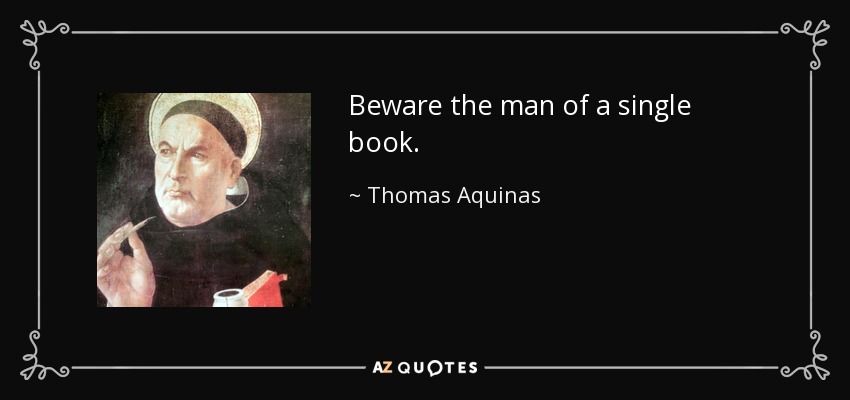 Beware the man of a single book. - Thomas Aquinas