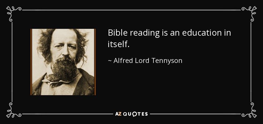 Bible reading is an education in itself. - Alfred Lord Tennyson