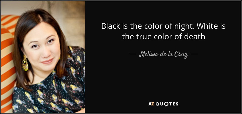 Black is the color of night. White is the true color of death - Melissa de la Cruz
