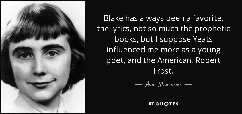 Anne Stevenson Quote: “Blake has always been a favorite, the lyrics, not so  much the prophetic books, but I suppose Yeats influenced me more as”