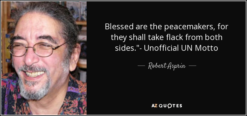 Blessed are the peacemakers, for they shall take flack from both sides.