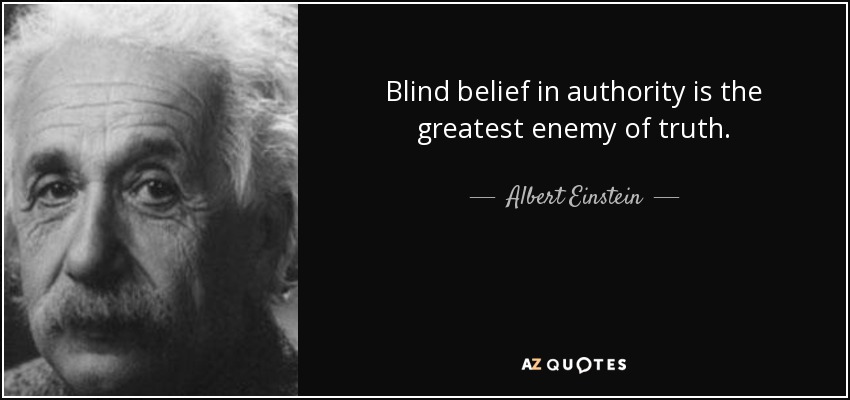 Albert Einstein quote: Blind belief in authority is the greatest enemy