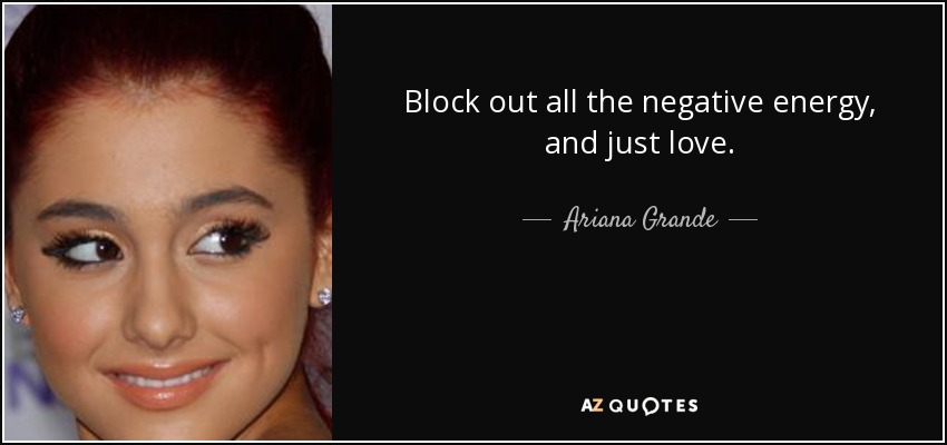 Ariana Grande Quote Block Out All The Negative Energy And Just Love